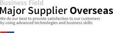 Business Field Major Supplier Oversea We do our best to provide satisfaction to our customers by using advanced technologies and business skills.